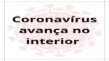 CORONAVÍRUS AVANÇA NO INTERIOR CORONAVÍRUS AVANÇA NO INTERIOR